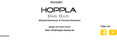 Kontakt:  Michael Dannhauer & Thorsten Neumann   Mobil: 0171/8 47 35 97 Mail: info@hoppla-dasduo.de Impressum Folge uns: